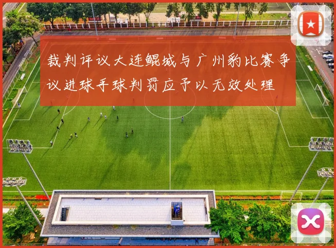 裁判评议大连鲲城与广州豹比赛争议进球手球判罚应予以无效处理