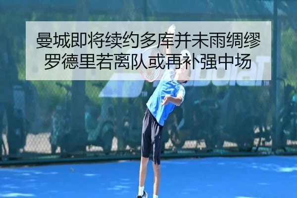 曼城即将续约多库并未雨绸缪 罗德里若离队或再补强中场