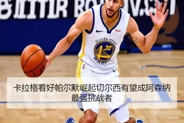 卡拉格看好帕尔默崛起切尔西有望成阿森纳最强挑战者